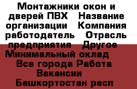 Монтажники окон и дверей ПВХ › Название организации ­ Компания-работодатель › Отрасль предприятия ­ Другое › Минимальный оклад ­ 1 - Все города Работа » Вакансии   . Башкортостан респ.